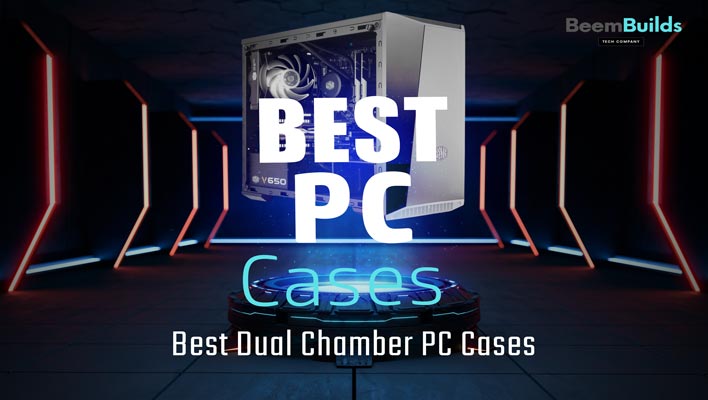 Best Dual Chamber PC Cases